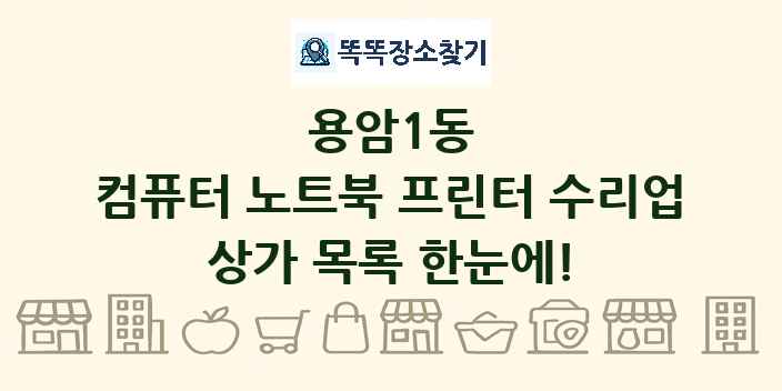 용암1동 컴퓨터 노트북 프린터 수리업 상가 목록 및 정보