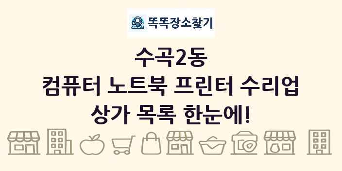 수곡2동 컴퓨터 노트북 프린터 수리업 상가 목록 및 정보