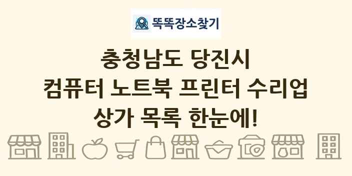 충청남도 당진시 컴퓨터 노트북 프린터 수리업 상가 목록 및 정보