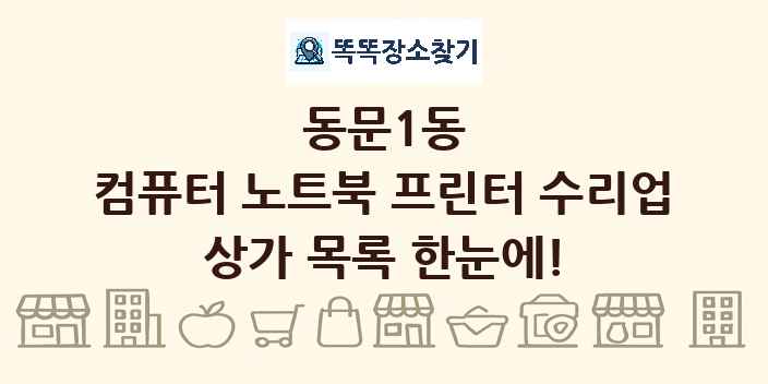 동문1동 컴퓨터 노트북 프린터 수리업 상가 목록 및 정보
