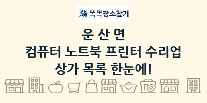 운산면 컴퓨터 노트북 프린터 수리업 상가 목록 및 정보