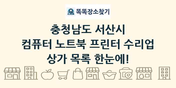 충청남도 서산시 컴퓨터 노트북 프린터 수리업 상가 목록 및 정보