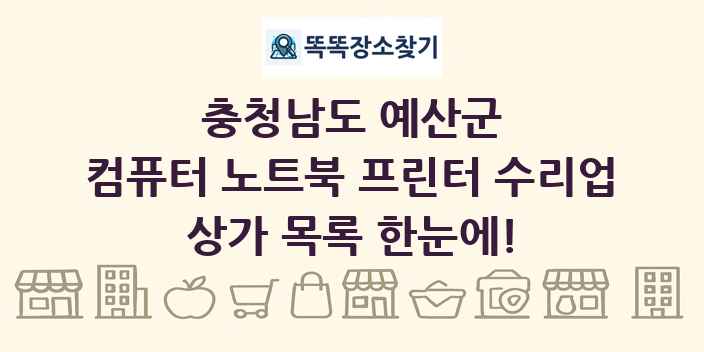충청남도 예산군 컴퓨터 노트북 프린터 수리업 상가 목록 및 정보