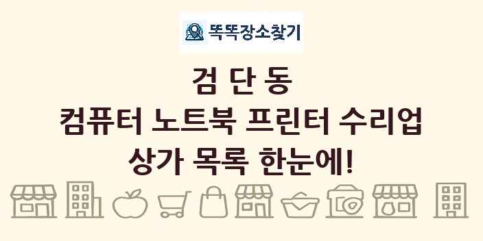 검단동 컴퓨터 노트북 프린터 수리업 상가 목록 및 정보