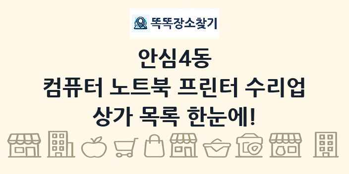 안심4동 컴퓨터 노트북 프린터 수리업 상가 목록 및 정보