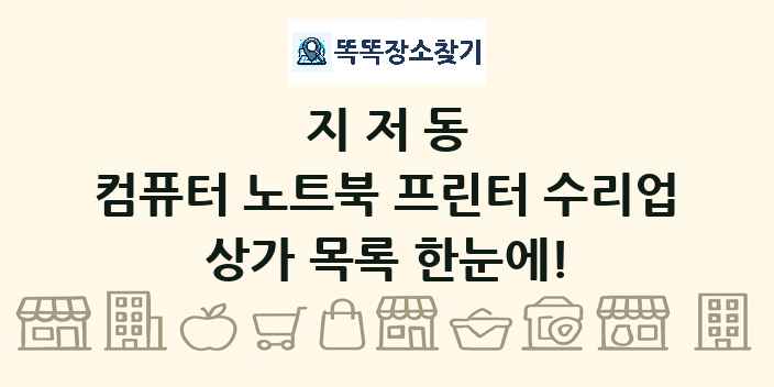 지저동 컴퓨터 노트북 프린터 수리업 상가 목록 및 정보