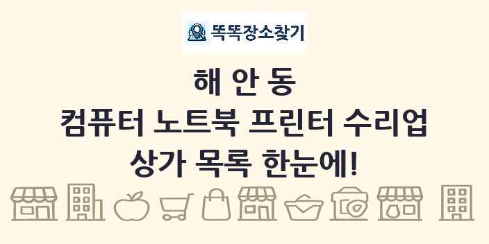 해안동 컴퓨터 노트북 프린터 수리업 상가 목록 및 정보