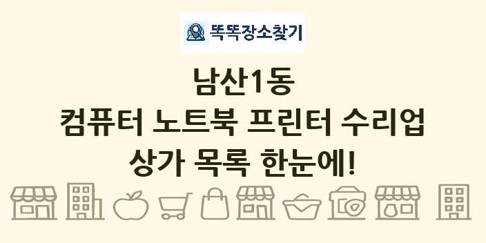 남산1동 컴퓨터 노트북 프린터 수리업 상가 목록 및 정보