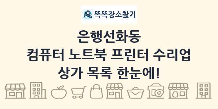 은행선화동 컴퓨터 노트북 프린터 수리업 상가 목록 및 정보