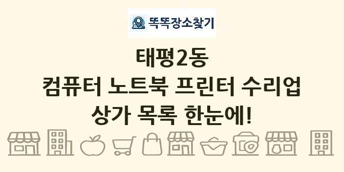 태평2동 컴퓨터 노트북 프린터 수리업 상가 목록 및 정보