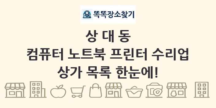 상대동 컴퓨터 노트북 프린터 수리업 상가 목록 및 정보