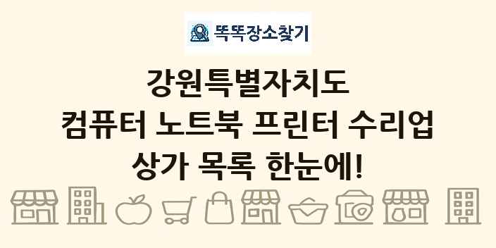 강원특별자치도 컴퓨터 노트북 프린터 수리업 상가 목록 및 정보