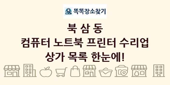 북삼동 컴퓨터 노트북 프린터 수리업 상가 목록 및 정보