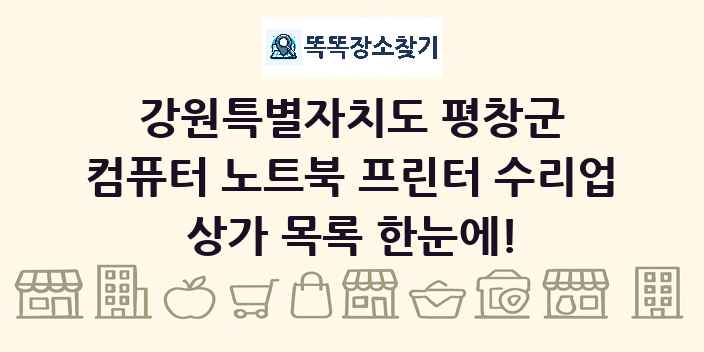 강원특별자치도 평창군 컴퓨터 노트북 프린터 수리업 상가 목록 및 정보