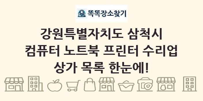 강원특별자치도 삼척시 컴퓨터 노트북 프린터 수리업 상가 목록 및 정보