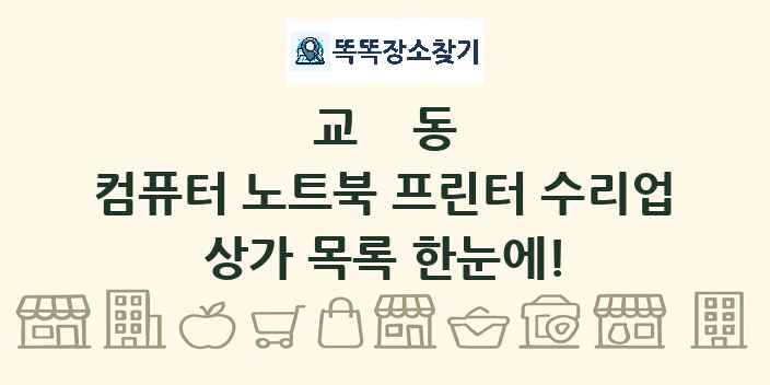 교동 컴퓨터 노트북 프린터 수리업 상가 목록 및 정보