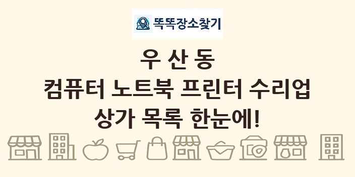 우산동 컴퓨터 노트북 프린터 수리업 상가 목록 및 정보
