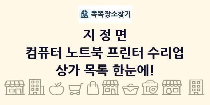 지정면 컴퓨터 노트북 프린터 수리업 상가 목록 및 정보