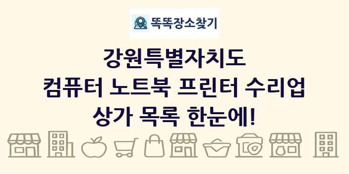강원특별자치도 컴퓨터 노트북 프린터 수리업 상가 목록 및 정보