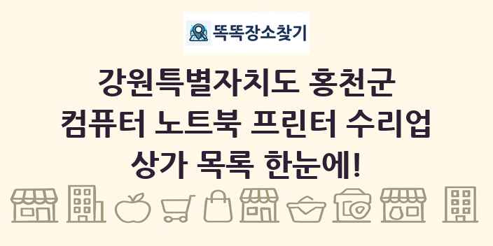 강원특별자치도 홍천군 컴퓨터 노트북 프린터 수리업 상가 목록 및 정보