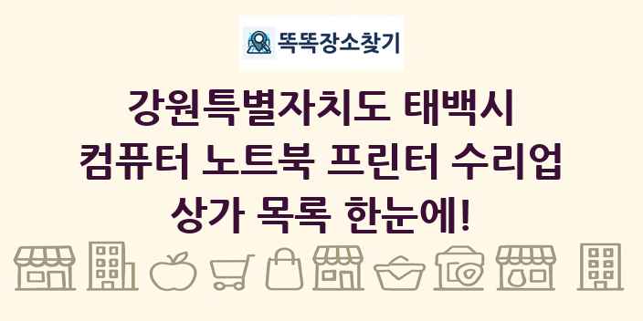 강원특별자치도 태백시 컴퓨터 노트북 프린터 수리업 상가 목록 및 정보