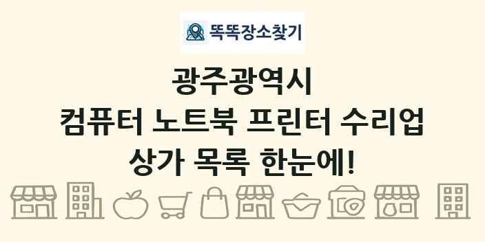 광주광역시 컴퓨터 노트북 프린터 수리업 상가 목록 및 정보