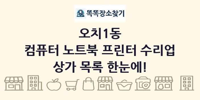 오치1동 컴퓨터 노트북 프린터 수리업 상가 목록 및 정보