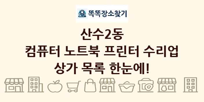산수2동 컴퓨터 노트북 프린터 수리업 상가 목록 및 정보