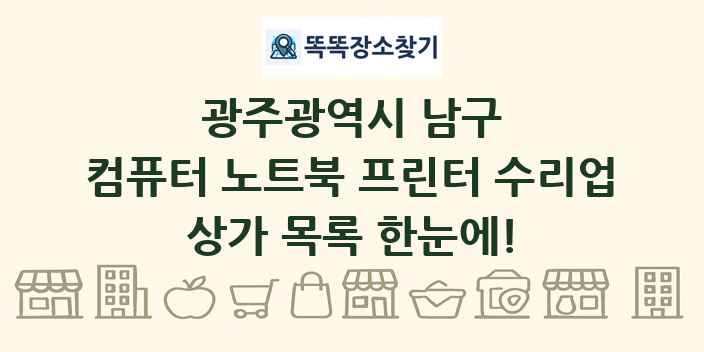 광주광역시 남구 컴퓨터 노트북 프린터 수리업 상가 목록 및 정보