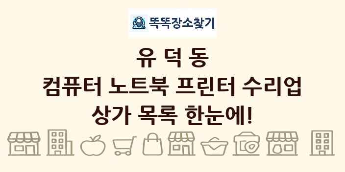 유덕동 컴퓨터 노트북 프린터 수리업 상가 목록 및 정보