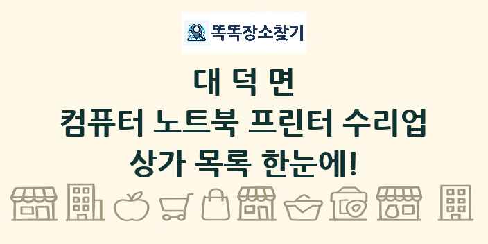 대덕면 컴퓨터 노트북 프린터 수리업 상가 목록 및 정보