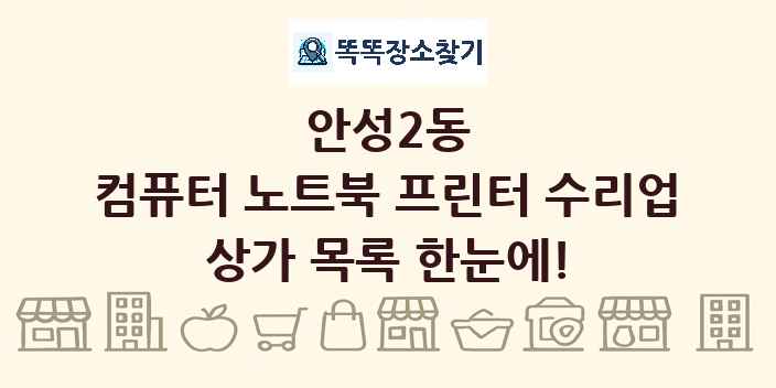 안성2동 컴퓨터 노트북 프린터 수리업 상가 목록 및 정보