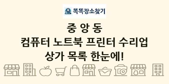 중앙동 컴퓨터 노트북 프린터 수리업 상가 목록 및 정보