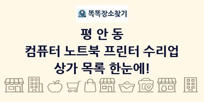 평안동 컴퓨터 노트북 프린터 수리업 상가 목록 및 정보