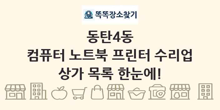 동탄4동 컴퓨터 노트북 프린터 수리업 상가 목록 및 정보