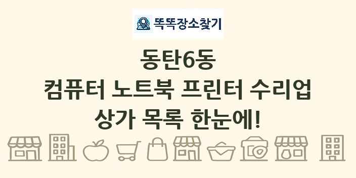 동탄6동 컴퓨터 노트북 프린터 수리업 상가 목록 및 정보