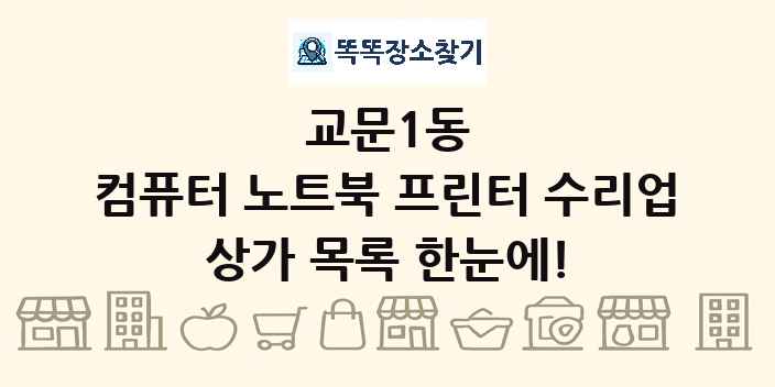 교문1동 컴퓨터 노트북 프린터 수리업 상가 목록 및 정보