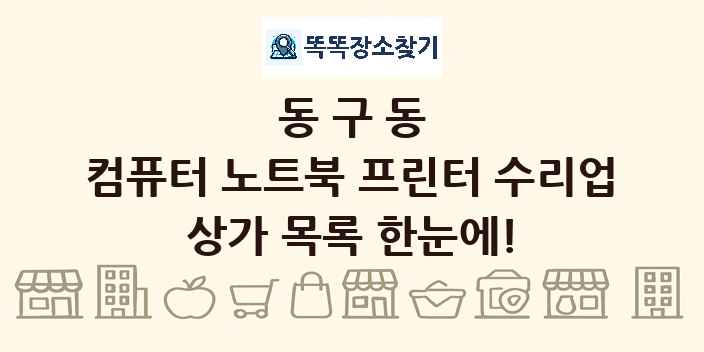 동구동 컴퓨터 노트북 프린터 수리업 상가 목록 및 정보
