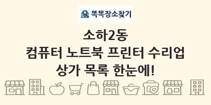 소하2동 컴퓨터 노트북 프린터 수리업 상가 목록 및 정보