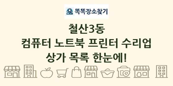 철산3동 컴퓨터 노트북 프린터 수리업 상가 목록 및 정보