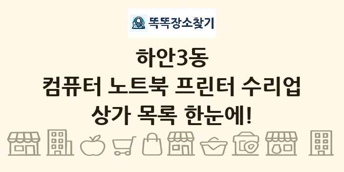 하안3동 컴퓨터 노트북 프린터 수리업 상가 목록 및 정보
