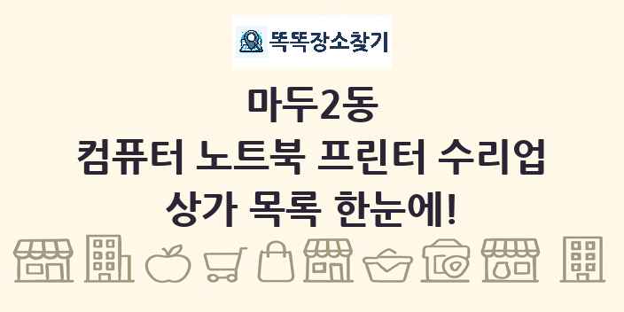 마두2동 컴퓨터 노트북 프린터 수리업 상가 목록 및 정보