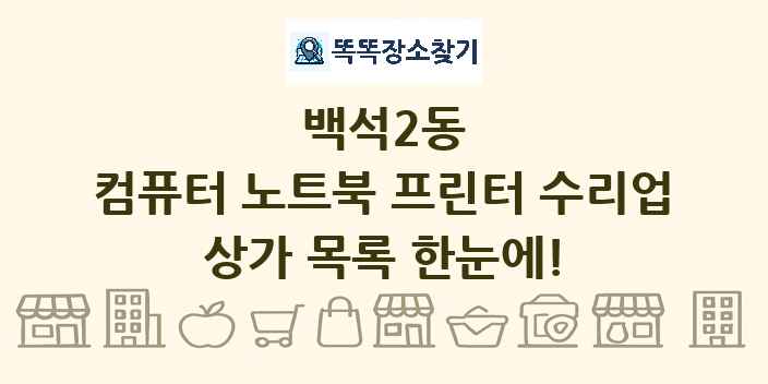 백석2동 컴퓨터 노트북 프린터 수리업 상가 목록 및 정보