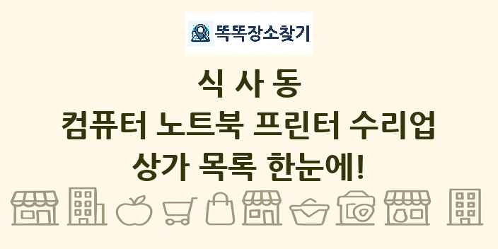 식사동 컴퓨터 노트북 프린터 수리업 상가 목록 및 정보