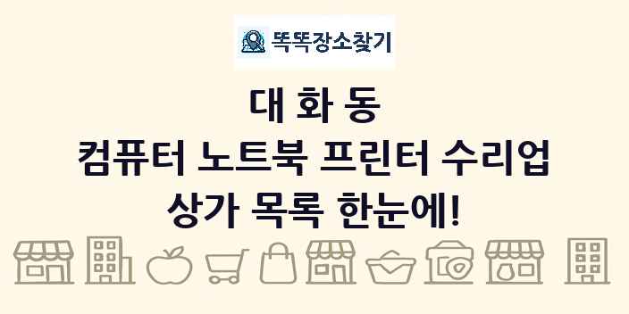 대화동 컴퓨터 노트북 프린터 수리업 상가 목록 및 정보