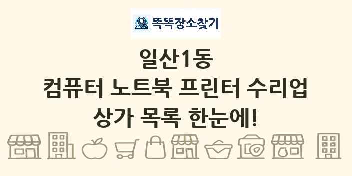 일산1동 컴퓨터 노트북 프린터 수리업 상가 목록 및 정보