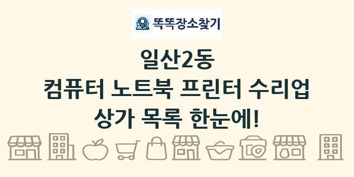 일산2동 컴퓨터 노트북 프린터 수리업 상가 목록 및 정보