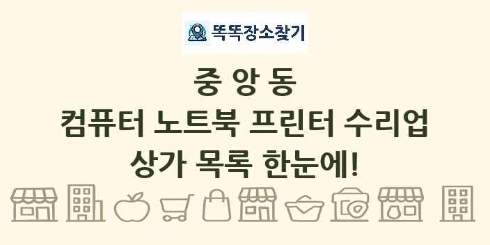 중앙동 컴퓨터 노트북 프린터 수리업 상가 목록 및 정보
