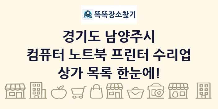 경기도 남양주시 컴퓨터 노트북 프린터 수리업 상가 목록 및 정보