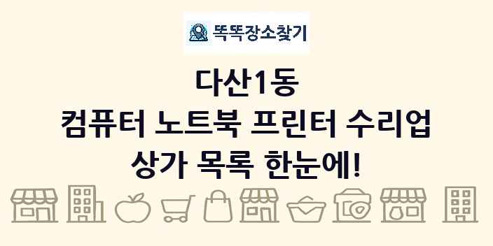 다산1동 컴퓨터 노트북 프린터 수리업 상가 목록 및 정보